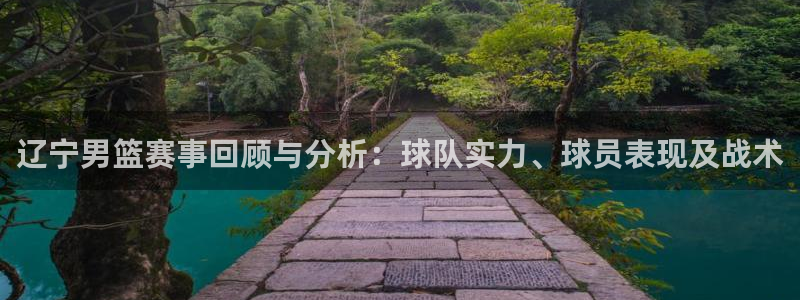 火凤直播体育直播：辽宁男篮赛事回顾与分析：球队实力、球员表现及战术