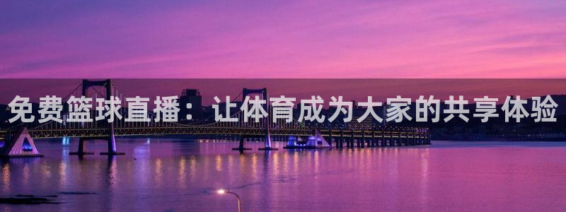 火凤直播体育：免费篮球直播：让体育成为大家的共享体验