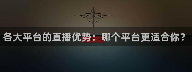 火凤直播体育直播最新赛程：各大平台的直播优势：哪个平台更适合你？